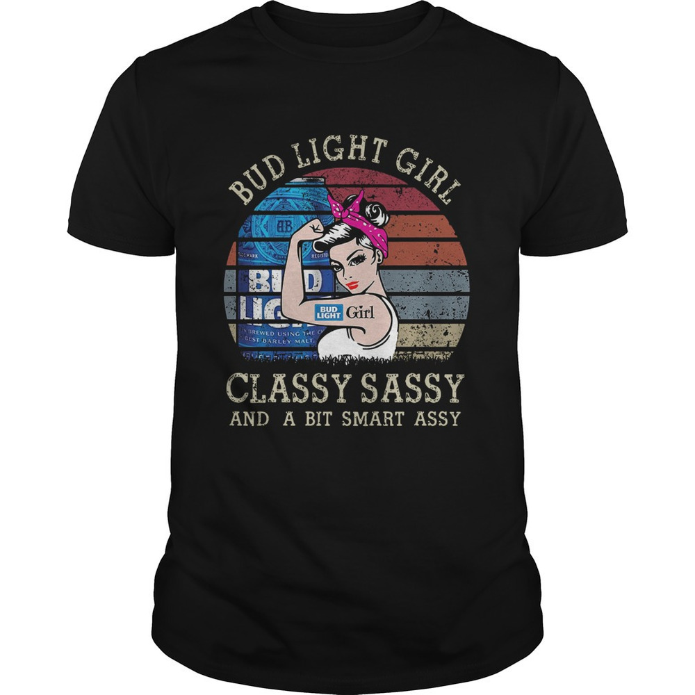 Bud Light Girl Classy Sassy And A Bit Smart Assy Shirt